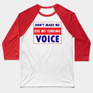 don't make me use my curling voice Baseball T-Shirt